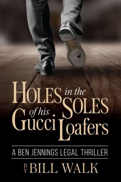 holes in the soles of his gucci loafers|Holes in the Soles of his Gucci Loafers by Bill Walk .